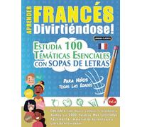 APRENDER FRANCÉS DIVIRTIÉNDOSE! - PARA NIÑOS: TODAS LAS EDADES - ESTUDIA 100 TEMÁTICAS ESENCIALES CON SOPAS DE LETRAS (VOL.2): Descubra Cómo Mejorar y Ampliar Tu Vocabulario.