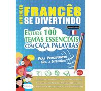 APRENDER FRANCÊS SE DIVERTINDO! - PARA PRINCIPIANTES: FÁCIL A INTERMÉDIO - ESTUDE 100 TEMAS ESSENCIAIS COM CAÇA PALAVRAS (VOL.2): Descubra Como Melhorar E Ampliar Seu Vocabulário!