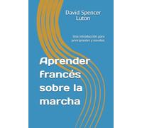 Aprender francés sobre la marcha: Una introducción para principiantes y novatos