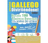 APRENDER GALLEGO DIVIRTIÉNDOSE! - NIVEL AVANZADO: INTERMEDIO A DIFÍCIL - ESTUDIA 100 TEMÁTICAS ESENCIALES CON SOPAS DE LETRAS - VOL.1