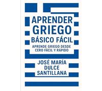 Aprender Griego Básico Fácil: Aprende Griego desde Cero Fácil y Rápido (Aprender Idiomas Desde Cero)