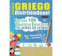 APRENDER GRIEGO DIVIRTIÉNDOSE! - PARA PRINCIPIANTES: FÁCIL A INTERMEDIO - ESTUDIA 100 TEMÁTICAS ESENCIALES CON SOPAS DE LETRAS (VOL.2): Descubra Cómo Mejorar y Ampliar Tu Vocabulario.
