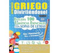 APRENDER GRIEGO DIVIRTIÉNDOSE! - PARA PRINCIPIANTES: FÁCIL A INTERMEDIO - ESTUDIA 100 TEMÁTICAS ESENCIALES CON SOPAS DE LETRAS - VOL.1