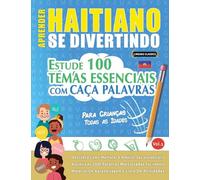APRENDER HAITIANO SE DIVERTINDO! - PARA CRIANÇAS: TODAS AS IDADES - ESTUDE 100 TEMAS ESSENCIAIS COM CAÇA PALAVRAS - VOL.1