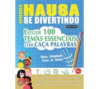 APRENDER HAUSA SE DIVERTINDO! - PARA CRIANÇAS: TODAS AS IDADES - ESTUDE 100 TEMAS ESSENCIAIS COM CAÇA PALAVRAS - VOL.1
