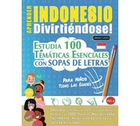 APRENDER INDONESIO DIVIRTIÉNDOSE! - PARA NIÑOS: TODAS LAS EDADES - ESTUDIA 100 TEMÁTICAS ESENCIALES CON SOPAS DE LETRAS (VOL.2): Descubra Cómo Mejorar y Ampliar Tu Vocabulario.