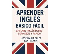 Aprender Inglés Básico Fácil: Aprende Inglés desde Cero Fácil y Rápido (Aprender Idiomas Desde Cero)