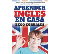 Aprender inglés en casa: Consigue que tus hijos aprendan inglés sin darse cuenta mientras tú lo mejoras