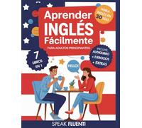 Aprender Inglés Fácilmente Para Adultos Principiantes: 7 Libros en 1: Método Comprobado para Hablar Inglés con Confianza en Menos de 30 Días (Aprende Inglés Fácil y Rápido)