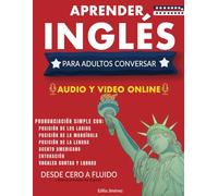 Aprender Inglés Para Adultos Conversar: Desde Cero a Fluido - Aprende Inglés y Elimina el Acento del Español ,Traducción, Vocabulario y ejercicios con respuestas.