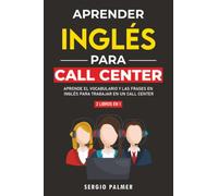 Aprender Inglés para Call Center: Aprende El Vocabulario Y Las Frases En Inglés Para Trabajar En Un Call Center