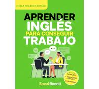 Aprender Inglés Para Conseguir Trabajo: Guía Práctica Para Hispanohablantes: Habla Inglés en Entrevistas, Entiende a Tu Jefe y Consigue Mejor Empleo en EE.UU (Aprende Inglés Fácil y Rápido)