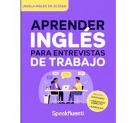 Aprender Inglés para Entrevistas de Trabajo: Prepárate en 30 días para responder con confianza, evitar bloquearte y destacar en entrevistas laborales en inglés (Aprende Inglés Fácil y Rápido)