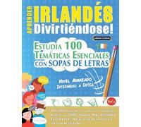 APRENDER IRLANDÉS DIVIRTIÉNDOSE! - NIVEL AVANZADO: INTERMEDIO A DIFÍCIL - ESTUDIA 100 TEMÁTICAS ESENCIALES CON SOPAS DE LETRAS - VOL.1