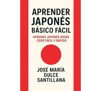 Aprender Japonés Básico Fácil: Aprende Japonés desde Cero Fácil y Rápido (Aprender Idiomas Desde Cero)