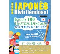 APRENDER JAPONÉS DIVIRTIÉNDOSE! - PARA ADULTOS: FÁCIL A AVANZADO - ESTUDIA 100 TEMÁTICAS ESENCIALES CON SOPAS DE LETRAS - VOL.1
