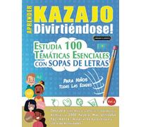 APRENDER KAZAJO DIVIRTIÉNDOSE! - PARA NIÑOS: TODAS LAS EDADES - ESTUDIA 100 TEMÁTICAS ESENCIALES CON SOPAS DE LETRAS - VOL.1: Descubra Cómo Mejorar y Ampliar Tu Vocabulario.
