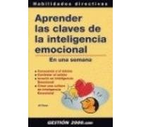 Aprender las claves de la inteligencia emocional en una semana : conocerse a sí mismo, controlar el estrés, invertir en inteligencia emocional, crear una cultura de inteligencia emocional