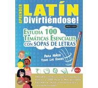 APRENDER LATÍN DIVIRTIÉNDOSE! - PARA NIÑOS: TODAS LAS EDADES - ESTUDIA 100 TEMÁTICAS ESENCIALES CON SOPAS DE LETRAS (VOL.2): Descubra Cómo Mejorar y Ampliar Tu Vocabulario.