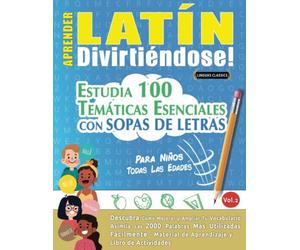 APRENDER LATÍN DIVIRTIÉNDOSE! - PARA NIÑOS: TODAS LAS EDADES - ESTUDIA 100 TEMÁTICAS ESENCIALES CON SOPAS DE LETRAS (VOL.2): Descubra Cómo Mejorar y Ampliar Tu Vocabulario.