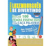 APRENDER LUXEMBURGUÊS SE DIVERTINDO! - PARA CRIANÇAS: TODAS AS IDADES - ESTUDE 100 TEMAS ESSENCIAIS COM CAÇA PALAVRAS - VOL.1