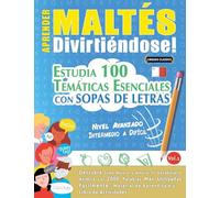 APRENDER MALTÉS DIVIRTIÉNDOSE! - NIVEL AVANZADO: INTERMEDIO A DIFÍCIL - ESTUDIA 100 TEMÁTICAS ESENCIALES CON SOPAS DE LETRAS - VOL.1