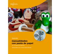 Aprender manualidades con pasta de papel con 100 ejercicios prácticos | Santiago Martín Leza, Cristina Cabezón Martínez