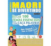 APRENDER MAORI SE DIVERTINDO! - PARA CRIANÇAS: TODAS AS IDADES - ESTUDE 100 TEMAS ESSENCIAIS COM CAÇA PALAVRAS - VOL.1