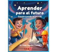 Aprender para el Futuro -Libro del Alumno: Construyendo Mi Mundo (Preparar para el Mañana: Tecnología, educación y familia ante un mundo cambiante.)