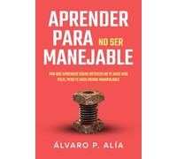 Aprender para no ser manejable: Por qué aprender cosas difíciles no te hace más feliz, pero te hace menos manipulable