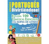 APRENDER PORTUGUÉS DIVIRTIÉNDOSE! - PARA NIÑOS: TODAS LAS EDADES - ESTUDIA 100 TEMÁTICAS ESENCIALES CON SOPAS DE LETRAS - VOL.1: Descubra Cómo Mejorar y Ampliar Tu Vocabulario.