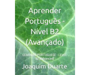 Aprender Português - Nível B2 (Avançado): LEARNING PORTUGUESE - LEVEL B2 (Advanced)