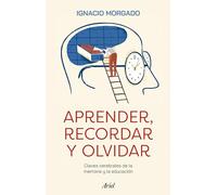 Aprender, recordar y olvidar: Claves cerebrales de la memoria y la educación (Ariel)
