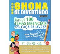 APRENDER SHONA SE DIVERTINDO! - PARA CRIANÇAS: TODAS AS IDADES - ESTUDE 100 TEMAS ESSENCIAIS COM CAÇA PALAVRAS - VOL.1