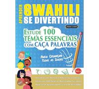 APRENDER SWAHILI SE DIVERTINDO! - PARA CRIANÇAS: TODAS AS IDADES - ESTUDE 100 TEMAS ESSENCIAIS COM CAÇA PALAVRAS - VOL.1