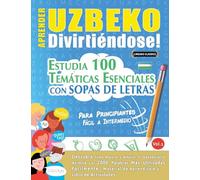 APRENDER UZBEKO DIVIRTIÉNDOSE! - PARA PRINCIPIANTES: FÁCIL A INTERMEDIO - ESTUDIA 100 TEMÁTICAS ESENCIALES CON SOPAS DE LETRAS - VOL.1