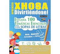 APRENDER XHOSA DIVIRTIÉNDOSE! - NIVEL AVANZADO: INTERMEDIO A DIFÍCIL - ESTUDIA 100 TEMÁTICAS ESENCIALES CON SOPAS DE LETRAS - VOL.1