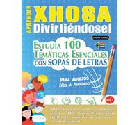 APRENDER XHOSA DIVIRTIÉNDOSE! - PARA ADULTOS: FÁCIL A AVANZADO - ESTUDIA 100 TEMÁTICAS ESENCIALES CON SOPAS DE LETRAS - VOL.1