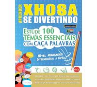 APRENDER XHOSA SE DIVERTINDO! - NÍVEL AVANÇADOS: INTERMEDIÁRIO A DIFÍCIL - ESTUDE 100 TEMAS ESSENCIAIS COM CAÇA PALAVRAS - VOL.1