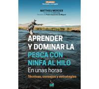 APRENDER y DOMINAR LA PESCA CON NINFA AL HILO EN UNAS HORAS - 2ª edición: Técnicas, consejos y estrategias