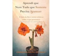 Aprendi que Nem Tudo que Sustenta Precisa Aparecer: A lição da flor e outras crônicas sobre o que permanece