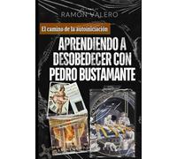 APRENDIENDO A DESOBEDECER CON PEDRO BUSTAMANTE: El camino de la autoiniciación