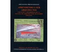 Aprendiendo A Ser Arquitectos : Creación Y Desarrollo De La Escuela De Arquitectura De Madrid (1844-1914)