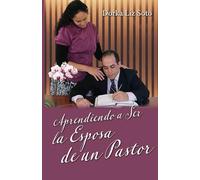 Aprendiendo a Ser la Esposa de un Pastor: Cómo convertirte en la compañera sabia y prudente de un ministro de Dios