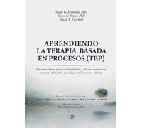 Aprendiendo la terapia basada en procesos: Un manual para practicar habilidades y abordar los procesos centrales del cambio psicológico en la práctica clínica