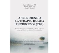 Aprendiendo la terapia basada en procesos: Un manual para practicar habilidades y abordar los procesos centrales del cambio psicológico en la práctica clínica