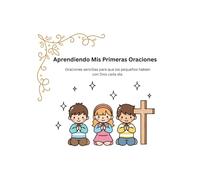 Aprendiendo mis Primeras Oraciones: oraciones sencillas para que los pequeños hablen con Dios cada día (Aprendiendo con Fe)