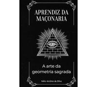 Aprendiz da Maçonaria: A Arte da Geometria Sagrada (Primeiros Passos na Maçonaria)