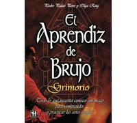 Aprendiz de brujo, el. Grimorio: Un excelente manual para iniciarse en la práctica de las artes mágicas en la actualidad.: Todo Lo Que Necesita Conocer Un Mago Para Comprender (H.CIENCIA OCULTA)