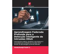 Aprendizagem Federada Profunda para a Detecção Inteligente de Intrusões DDoS: Uma estrutura segura, escalável e que preserva a privacidade para a ... através da aprendizagem profunda federada